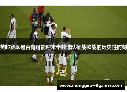 英超赛季是否有可能迎来半数球队征战欧战的历史性时刻