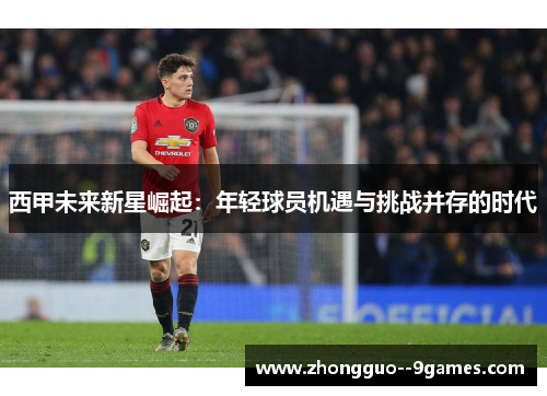 西甲未来新星崛起：年轻球员机遇与挑战并存的时代