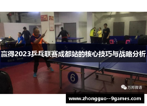 赢得2023乒乓联赛成都站的核心技巧与战略分析