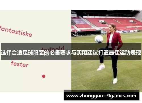 选择合适足球服装的必备要求与实用建议打造最佳运动表现