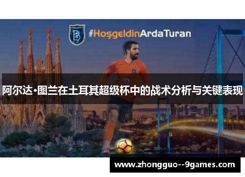 阿尔达·图兰在土耳其超级杯中的战术分析与关键表现