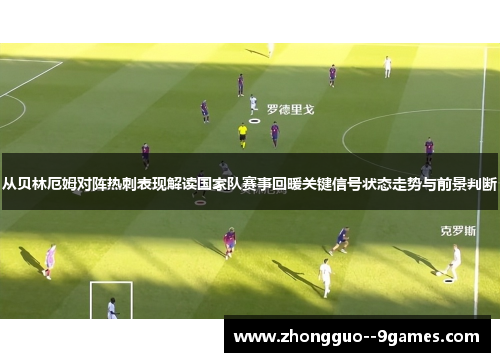 从贝林厄姆对阵热刺表现解读国家队赛事回暖关键信号状态走势与前景判断